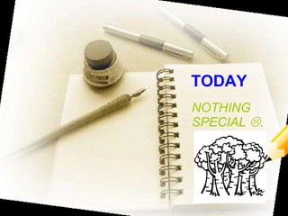 TODAY NOTHING SPECIAL   . 
