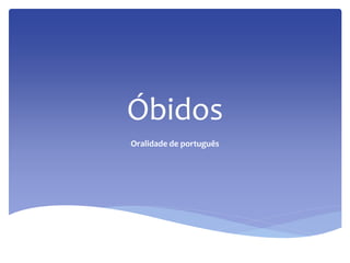 Óbidos
Oralidade de português
 