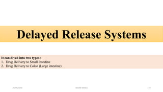 28/05/2016 SAGAR SAVALE 124
Delayed Release Systems
It can dived into two types :
1. Drug Delivery to Small Intestine
2. Drug Delivery to Colon (Large intestine)
 