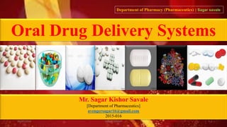 Oral Drug Delivery Systems
Mr. Sagar Kishor Savale
[Department of Pharmaceutics]
avengersagar16@gmail.com
2015-016
Department of Pharmacy (Pharmaceutics) | Sagar savale
28/05/2016 1SAGAR SAVALE
 