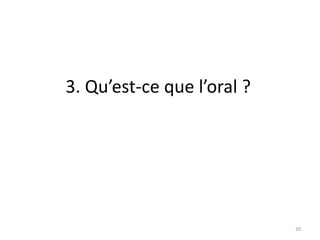 20
3. Qu’est-ce que l’oral ?
 