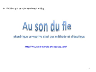 50
http://www.verbotonale-phonetique.com/
Et n’oubliez pas de vous rendre sur le blog
 