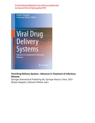 Viral Drug Delivery Systems : Advances in Treatment of Infectious
Diseases
Springer International Publishing AG, Springer Nature, Cham, 2023
Ranjita Shegokar, Yashwant Pathak, (eds.)
 