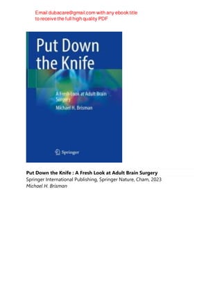 Put Down the Knife : A Fresh Look at Adult Brain Surgery
Springer International Publishing, Springer Nature, Cham, 2023
Michael H. Brisman
 