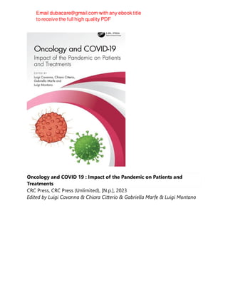 Oncology and COVID 19 : Impact of the Pandemic on Patients and
Treatments
CRC Press, CRC Press (Unlimited), [N.p.], 2023
Edited by Luigi Cavanna & Chiara Citterio & Gabriella Marfe & Luigi Montano
 