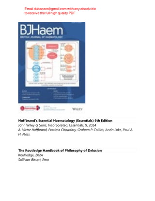 Hoffbrand's Essential Haematology (Essentials) 9th Edition
John Wiley & Sons, Incorporated, Essentials, 9, 2024
A. Victor Hoffbrand, Pratima Chowdary, Graham P. Collins, Justin Loke, Paul A.
H. Moss
The Routledge Handbook of Philosophy of Delusion
Routledge, 2024
Sullivan-Bissett, Ema
 