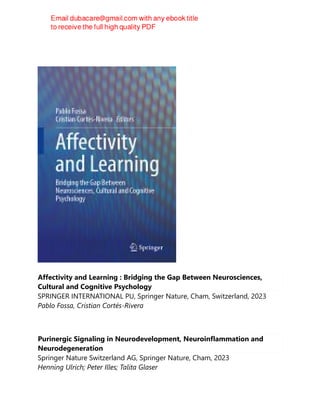 Affectivity and Learning : Bridging the Gap Between Neurosciences,
Cultural and Cognitive Psychology
SPRINGER INTERNATIONAL PU, Springer Nature, Cham, Switzerland, 2023
Pablo Fossa, Cristian Cortés-Rivera
Purinergic Signaling in Neurodevelopment, Neuroinflammation and
Neurodegeneration
Springer Nature Switzerland AG, Springer Nature, Cham, 2023
Henning Ulrich; Peter Illes; Talita Glaser
 
