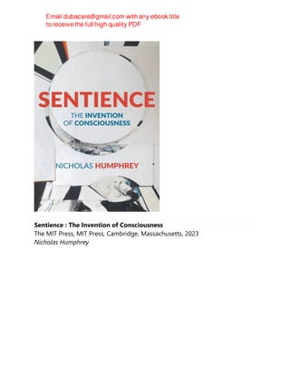 Sentience : The Invention of Consciousness
The MIT Press, MIT Press, Cambridge, Massachusetts, 2023
Nicholas Humphrey
 