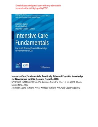 Intensive Care Fundamentals: Practically Oriented Essential Knowledge
for Newcomers to ICUs (Lessons from the ICU)
SPRINGER INTERNATIONAL PU, Lessons from the ICU, 1st ed. 2023, Cham,
Switzerland, 2023
František Duška (Editor), Mo Al-Haddad (Editor), Maurizio Cecconi (Editor)
 