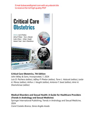 Critical Care Obstetrics, 7th Edition
John Wiley & Sons, Incorporated, 7, 2024
Luis D. Pacheco (editor), Jeffrey P. Phelan (editor), Torre L. Halscott (editor), Leslie
A. Moroz (editor), Arthur J. Vaught (editor), Antonio F. Saad (editor), Amir A.
Shamshirsaz (editor)
Medical Disorders and Sexual Health: A Guide for Healthcare Providers
(Trends in Andrology and Sexual Medicine)
Springer International Publishing, Trends in Andrology and Sexual Medicine,
2024
Camil Castelo-Branco, Sònia Anglès Acedo
 