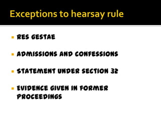  Res gestae
 Admissions and confessions
 Statement under section 32
 Evidence given in former
proceedings
 