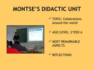 MONTSE’S DIDACTIC UNIT
 TOPIC: Celebrations
around the world
 AGE/LEVEL: 2nd
ESO A
 MOST REMARKABLE
ASPECTS
 REFLECTIONS
 