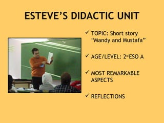 ESTEVE’S DIDACTIC UNIT
 TOPIC: Short story
“Mandy and Mustafa”
 AGE/LEVEL: 2nd
ESO A
 MOST REMARKABLE
ASPECTS
 REFLECTIONS
 