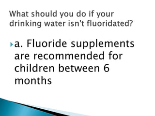  a.

Fluoride supplements
are recommended for
children between 6
months

 