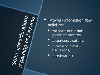 • Two-way information flow 
activities: 
• transactions to obtain 
goods and services, 
• casual conversations, 
• informal or formal 
discussions, 
• interviews, etc. 
 