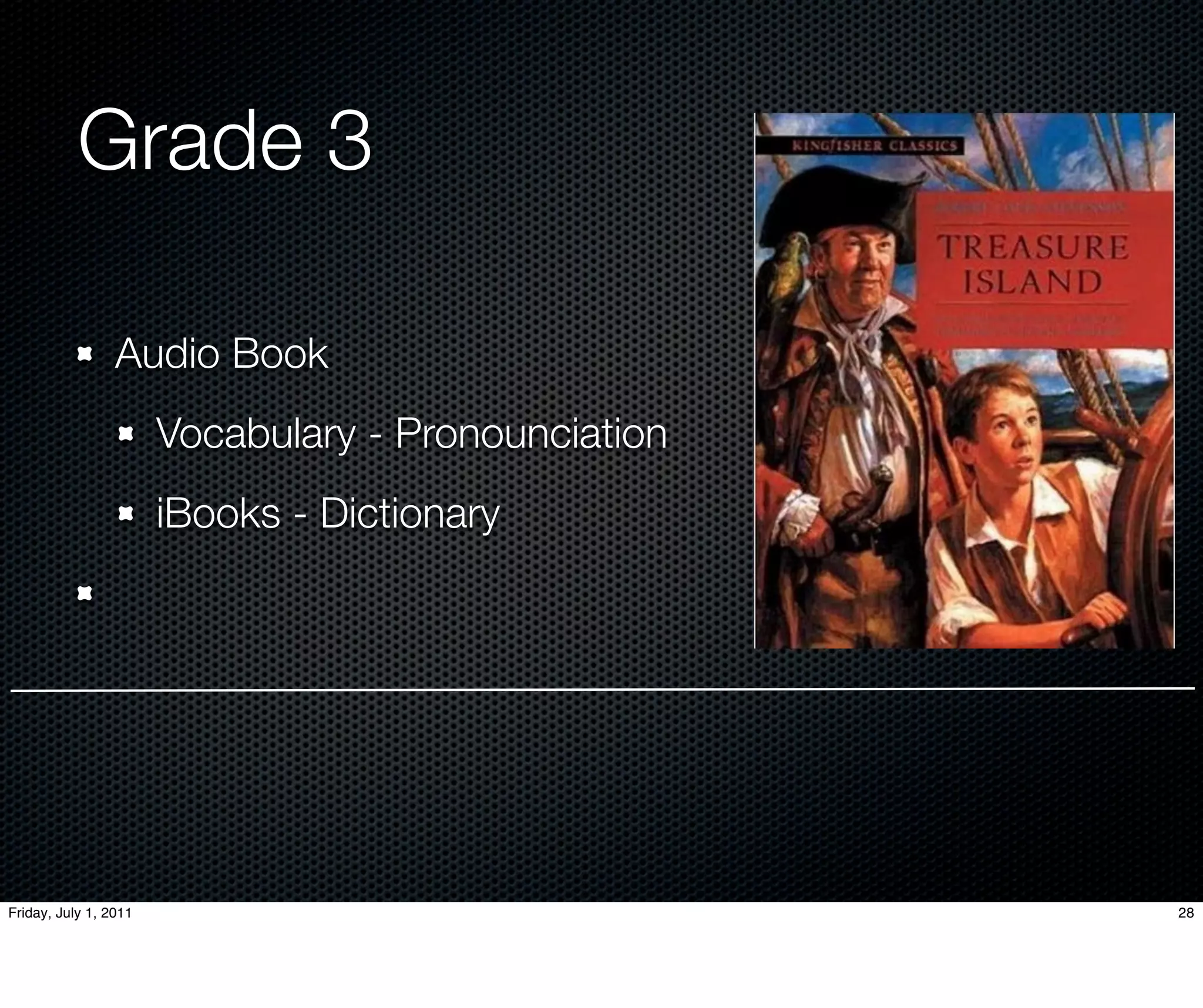 Grade 3

                 Audio Book
                       Vocabulary - Pronounciation
                       iBooks - Dictionary




Friday, July 1, 2011                                 28
 