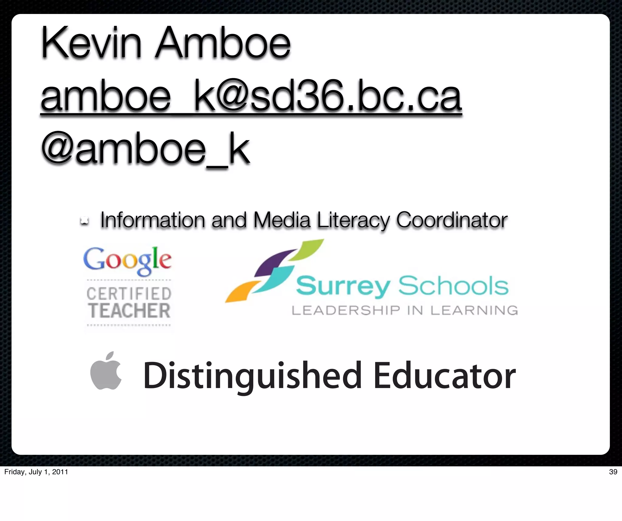 Kevin Amboe
           amboe_k@sd36.bc.ca
           @amboe_k
                       Information and Media Literacy Coordinator




Friday, July 1, 2011                                                39
 