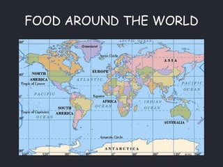 FOOD AROUND THE WORLD
 