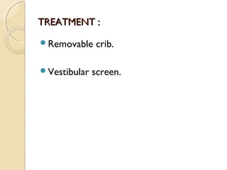 TREATMENT :
Removable
Vestibular

crib.

screen.

 