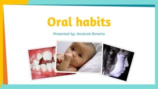 Oral habits
Presented by: Anukrati Doneria
 