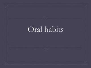 Oral habits
 