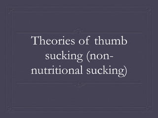 Theories of thumb
sucking (non-
nutritional sucking)
 