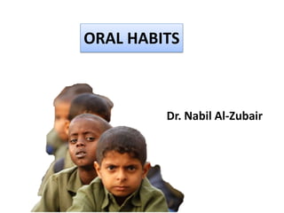 ORAL HABITS
Dr. Nabil Al-Zubair
 