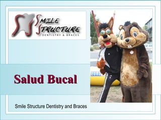 Salud Bucal
Smile Structure Dentistry and Braces

 