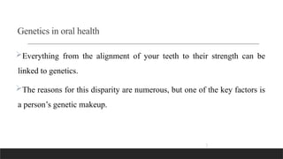 Oral health and Genetics for Dentistry.pptx