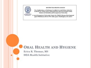 ORAL HEALTH AND HYGIENE
Erica R. Thomas, MS
DDA Health Initiative
 
