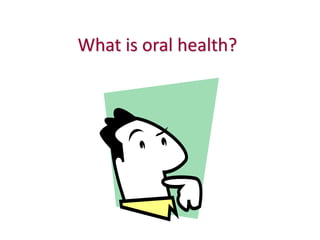 What is oral health?
 