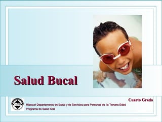 Salud BucalSalud Bucal
Missouri Departamento de Salud y de Servicios para Personas de la Tercera EdadMissouri Departamento de Salud y de Servicios para Personas de la Tercera Edad
Programa de Salud OralPrograma de Salud Oral
Cuarto GradoCuarto Grado
 