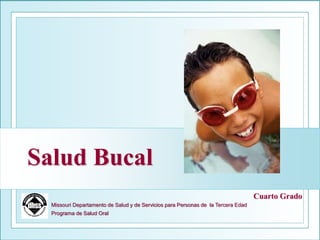 Salud Bucal
Missouri Departamento de Salud y de Servicios para Personas de la Tercera Edad
Programa de Salud Oral
Cuarto Grado
 