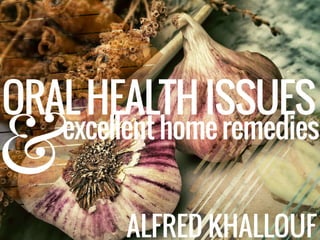 ORALHEALTHISSUES
excellenthomeremedies
ALFRED KHALLOUF
&
 