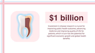 Investment in disease research is crucial for
improving public health outcomes, advancing
medicine and improving quality of life for
patients, which in turn has the potential for
significant economic growth and global health
benefits
$1 billion
 