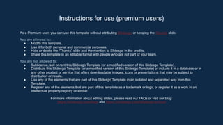 As a Premium user, you can use this template without attributing Slidesgo or keeping the Thanks slide.
You are allowed to:
● Modify this template.
● Use it for both personal and commercial purposes.
● Hide or delete the “Thanks” slide and the mention to Slidesgo in the credits.
● Share this template in an editable format with people who are not part of your team.
You are not allowed to:
● Sublicense, sell or rent this Slidesgo Template (or a modified version of this Slidesgo Template).
● Distribute this Slidesgo Template (or a modified version of this Slidesgo Template) or include it in a database or in
any other product or service that offers downloadable images, icons or presentations that may be subject to
distribution or resale.
● Use any of the elements that are part of this Slidesgo Template in an isolated and separated way from this
Template.
● Register any of the elements that are part of this template as a trademark or logo, or register it as a work in an
intellectual property registry or similar.
For more information about editing slides, please read our FAQs or visit our blog:
https://slidesgo.com/faqs and https://slidesgo.com/slidesgo-school
Instructions for use (premium users)
 