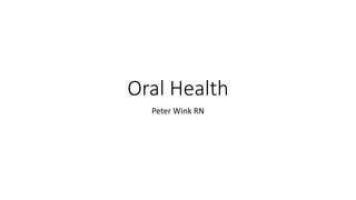 Oral Health
Peter Wink RN
 
