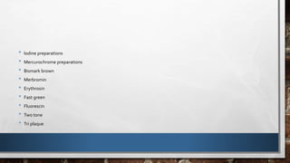 • Iodine preparations 
• Mercurochrome preparations 
• Bismark brown 
• Merbromin 
• Erythrosin 
• Fast green 
• Fluorescin 
• Two tone 
• Tri plaque 
 