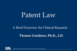Patent Law Thomas Goodness, Ph.D., J.D. A Brief Overview for Clinical Research 