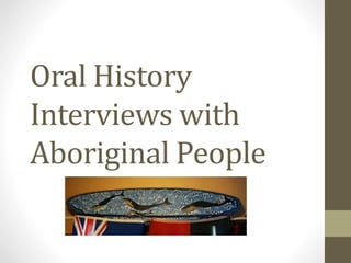 Oral History
Interviews with
Aboriginal People
 