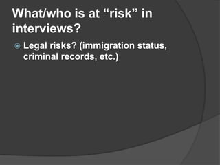 What/who is at “risk” in  interviews?Legal risks? (immigration status, criminal records, etc.)