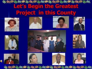 Let’s Begin the Greatest Project  in this County 