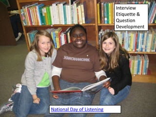 Interview Etiquette & Question DevelopmentNational Day of Listening
