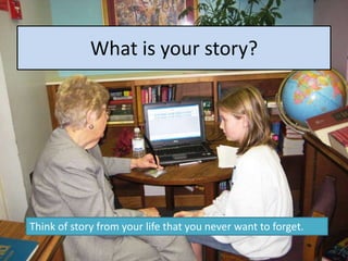What is your story?Think of story from your life that you never want to forget.