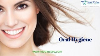 www.toothncare.com
Oral Hygiene
 