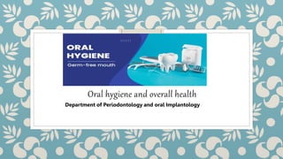 Oral hygiene and overall health
Department of Periodontology and oral Implantology
 