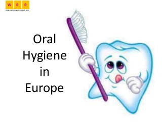 Oral
Hygiene
in
Europe
W R R
www.worldresearchreport.com
 