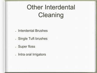 Other Interdental
Cleaning
Interdental Brushes
Single Tuft brushes
Super floss
Intra oral Irrigators
 
