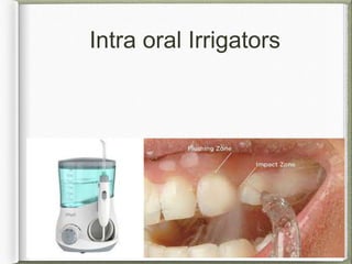 Intra oral Irrigators
 