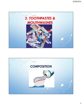 02/04/2014
3
2. TOOTHPASTES &
MOUTHWASHES
COMPOSITION
 